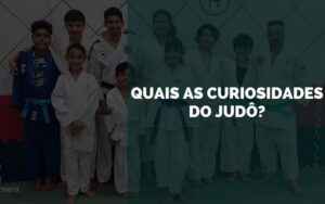 Quais as Curiosidades do Judô 2024 Senhor Esporte