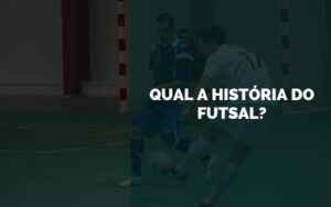 Qual a História do Futsal 2024 Senhor Esporte