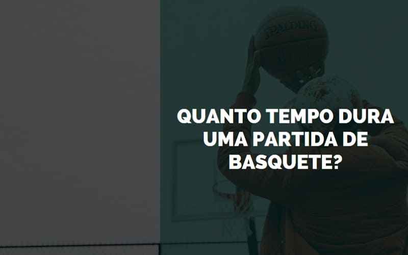 Quanto Tempo Dura um Jogo de Basquete?