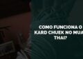 Como Funciona o Kard Chuek no Muay Thai