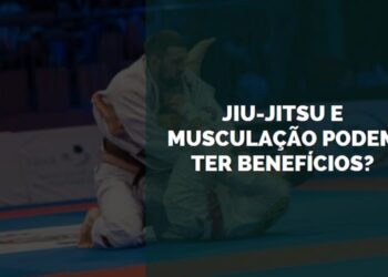 Jiu-Jitsu e Musculação Podem Ter Benefícios