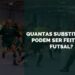 Quantas Substituições Podem ser Feitas no Futsal