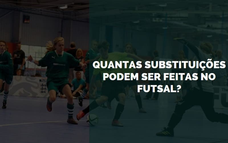 Quantas Substituições Podem ser Feitas no Futsal