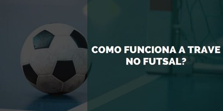 como funciona a trave no futsal