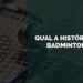 qual a história do badminton