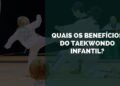 benefícios do taekwondo infantil