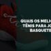 melhores tênis para jogar basquete