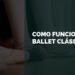 como funciona o ballet clássico