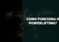 como funciona o powerlifting