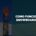 como funciona o snowboarding