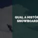 história do snowboarding