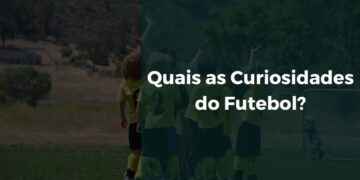 Quais as Curiosidades do Futebol