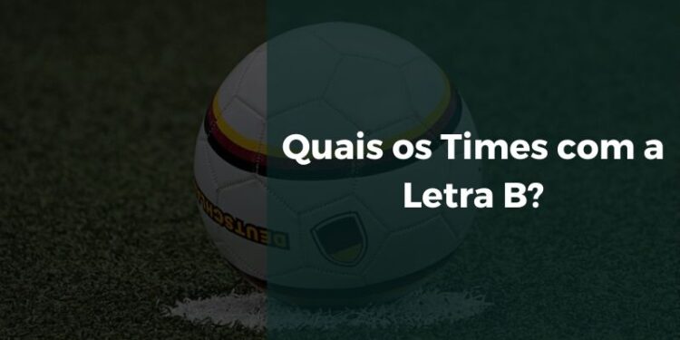 Quais os Times com a Letra B