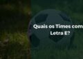 Quais os Times com a Letra E