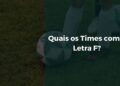 Quais os Times com a Letra F