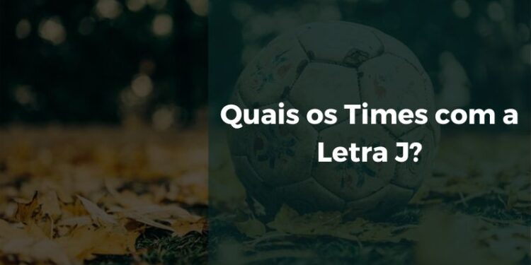 Quais os Times com a Letra J