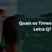 Quais os Times com a Letra Q