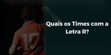 Quais os Times com a Letra R