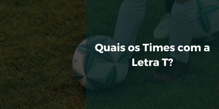 Quais os Times com a Letra T