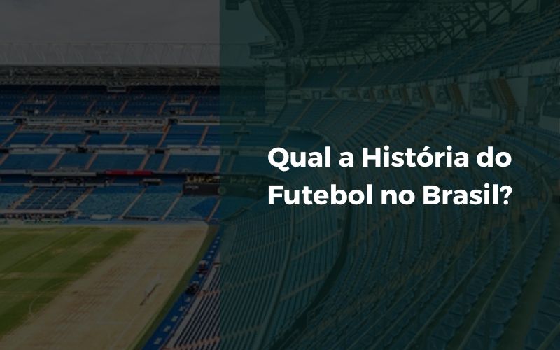 Qual a História do Futebol no Brasil
